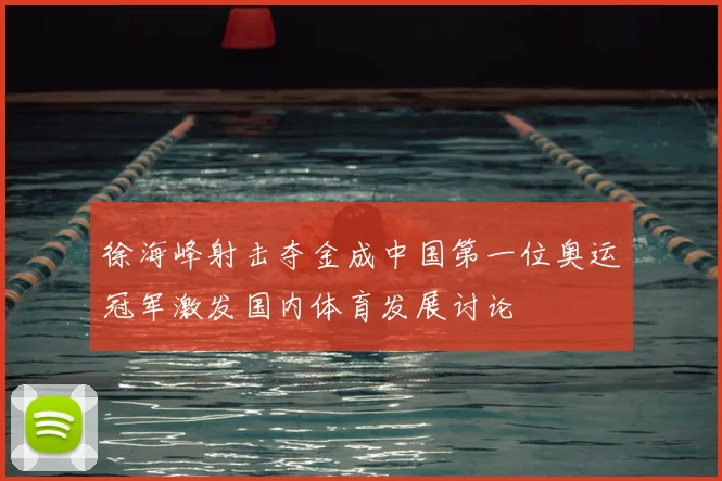 徐海峰射击夺金成中国第一位奥运冠军激发国内体育发展讨论