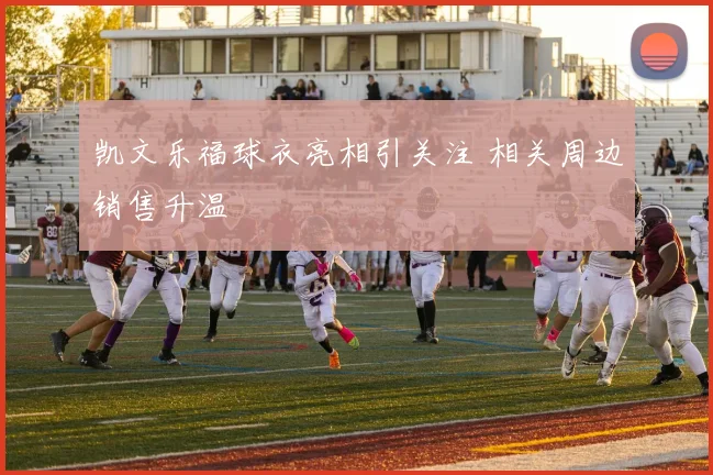 凯文乐福球衣亮相引关注 相关周边销售升温